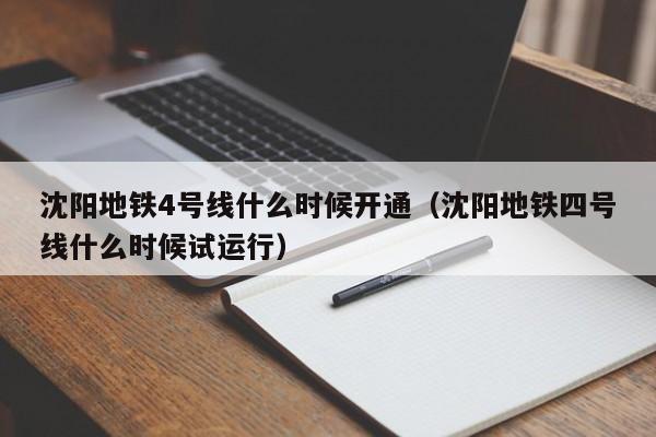 沈阳地铁4号线什么时候开通（沈阳地铁四号线什么时候试运行）