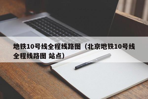 地铁10号线全程线路图（北京地铁10号线全程线路图 站点）