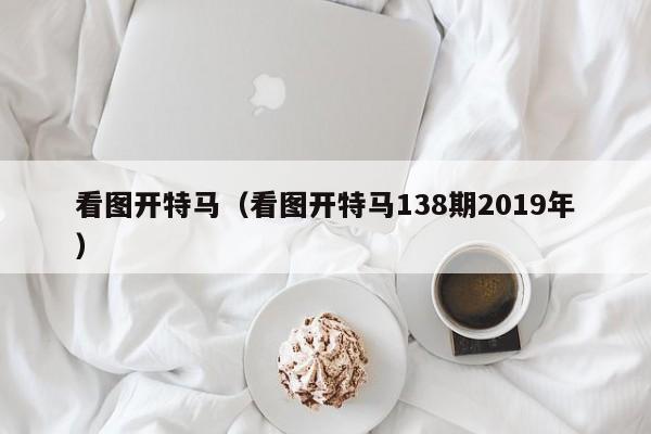 看图开特马（看图开特马138期2019年）