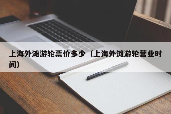 上海外滩游轮票价多少（上海外滩游轮营业时间）