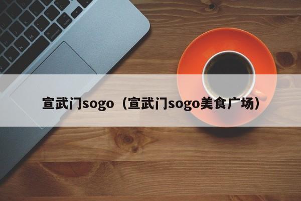 宣武门sogo（宣武门sogo美食广场）