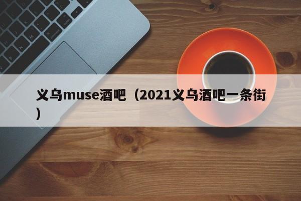 义乌muse酒吧（2021义乌酒吧一条街）