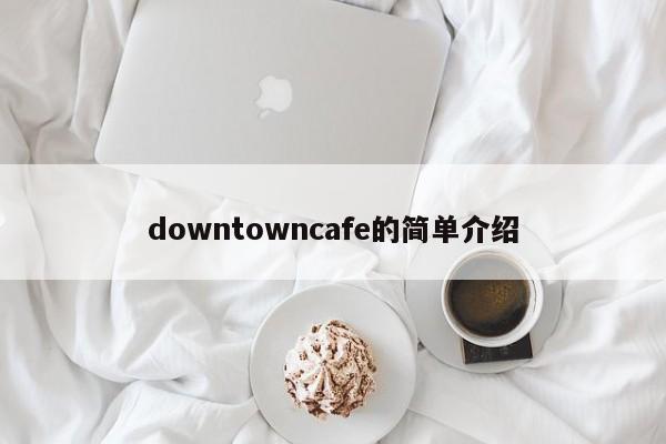 downtowncafe的简单介绍