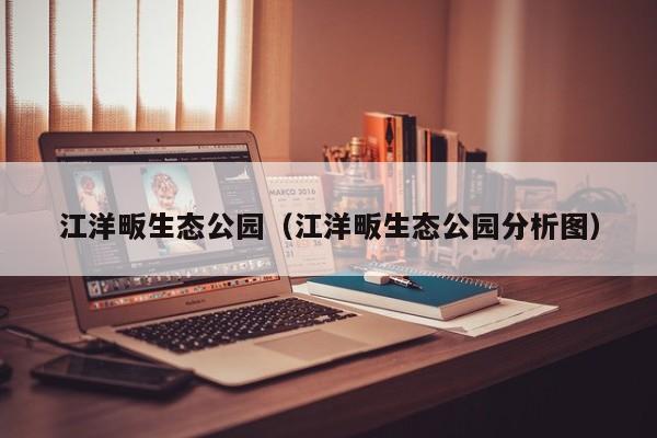 江洋畈生态公园（江洋畈生态公园分析图）