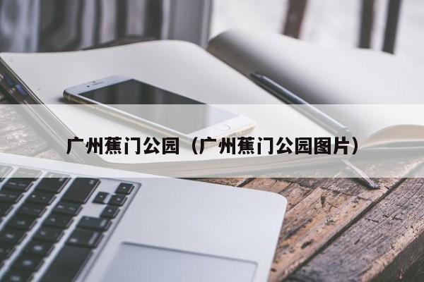 广州蕉门公园（广州蕉门公园图片）